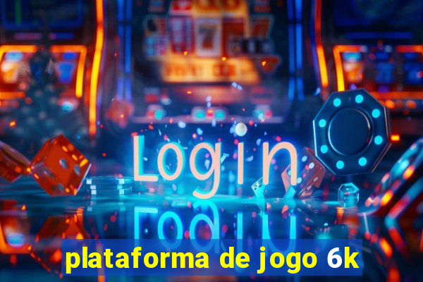 plataforma de jogo 6k